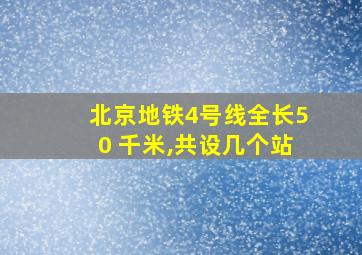 北京地铁4号线全长50 千米,共设几个站